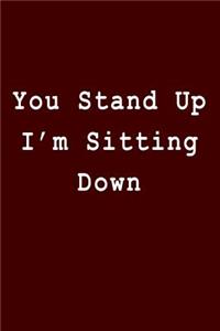 You Stand Up I'm Sitting Down