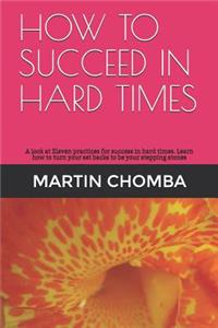 How to Succeed in Hard Times