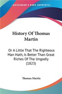 History Of Thomas Martin: Or A Little That The Righteous Man Hath, Is Better Than Great Riches Of The Ungodly (1823)