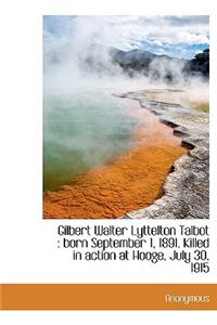 Gilbert Walter Lyttelton Talbot: Born September 1, 1891. Killed in Action at Hooge, July 30, 1915