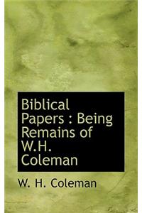 Biblical Papers: Being Remains of W.H. Coleman