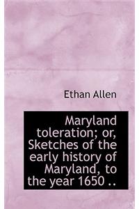 Maryland Toleration; Or, Sketches of the Early History of Maryland, to the Year 1650 ..
