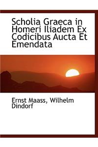 Scholia Graeca in Homeri Iliadem Ex Codicibus Aucta Et Emendata