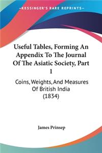 Useful Tables, Forming An Appendix To The Journal Of The Asiatic Society, Part 1