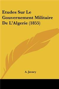 Etudes Sur Le Gouvernement Militaire De L'Algerie (1855)