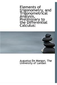 Elements of Trigonometry, and Trigonometrical Analysis, Preliminary to the Differential Calculus