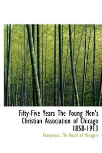 Fifty-Five Years the Young Men's Christian Association of Chicago 1858-1913