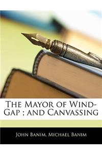 The Mayor of Wind-Gap; And Canvassing