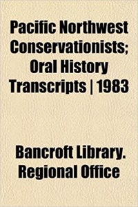 Pacific Northwest Conservationists; Oral History Transcripts 1983