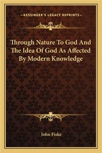 Through Nature to God and the Idea of God as Affected by Modern Knowledge