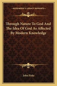 Through Nature To God And The Idea Of God As Affected By Modern Knowledge