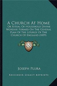 Church at Home: Or Ritual of Household Divine Worship, Formed on the General Plan of the Liturgy of the Church of England (1859)