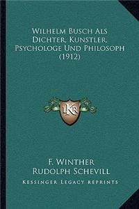Wilhelm Busch ALS Dichter, Kunstler, Psychologe Und Philosoph (1912)