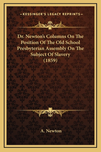 Dr. Newton's Columns On The Position Of The Old School Presbyterian Assembly On The Subject Of Slavery (1859)