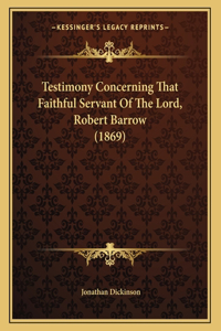 Testimony Concerning That Faithful Servant Of The Lord, Robert Barrow (1869)