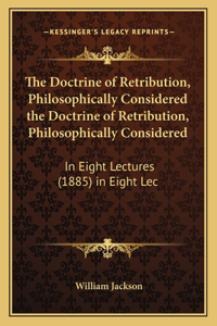 Doctrine of Retribution, Philosophically Considered the Doctrine of Retribution, Philosophically Considered