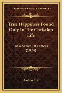 True Happiness Found Only In The Christian Life