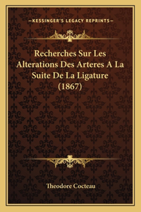 Recherches Sur Les Alterations Des Arteres A La Suite De La Ligature (1867)