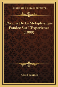 L'Avenir De La Metaphysique Fondee Sur L'Experience (1889)