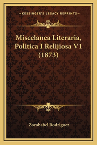 Miscelanea Literaria, Politica I Relijiosa V1 (1873)