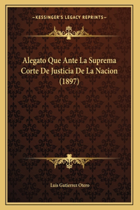 Alegato Que Ante La Suprema Corte De Justicia De La Nacion (1897)
