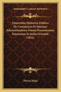 Dissertatio Historico-Politica de Commercio Et Internae Administrationis Forma Possessionum Batavarum in India Orientali (1832)