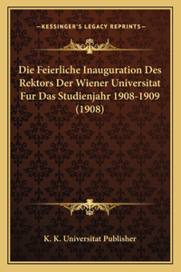 Die Feierliche Inauguration Des Rektors Der Wiener Universitat Fur Das Studienjahr 1908-1909 (1908)