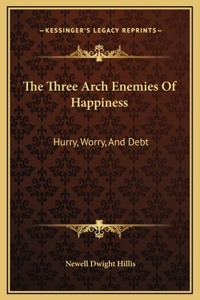 The Three Arch Enemies Of Happiness