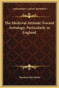 The Medieval Attitude Toward Astrology, Particularly in England