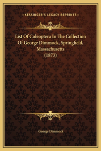 List Of Coleoptera In The Collection Of George Dimmock, Springfield, Massachusetts (1873)