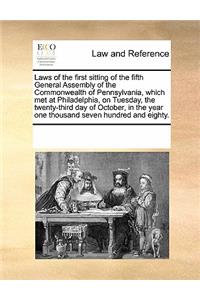 Laws of the First Sitting of the Fifth General Assembly of the Commonwealth of Pennsylvania, Which Met at Philadelphia, on Tuesday, the Twenty-Third Day of October, in the Year One Thousand Seven Hundred and Eighty.