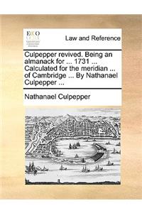 Culpepper Revived. Being an Almanack for ... 1731 ... Calculated for the Meridian ... of Cambridge ... by Nathanael Culpepper ...