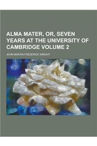 Alma Mater, Or, Seven Years at the University of Cambridge Volume 2
