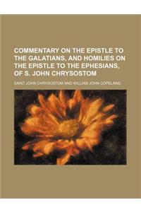 Commentary on the Epistle to the Galatians, and Homilies on the Epistle to the Ephesians, of S. John Chrysostom