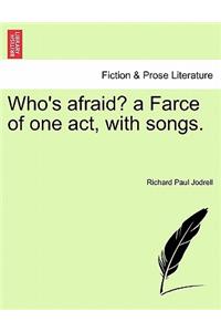Who's Afraid? a Farce of One Act, with Songs.