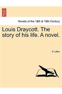 Louis Draycott. the Story of His Life. a Novel.