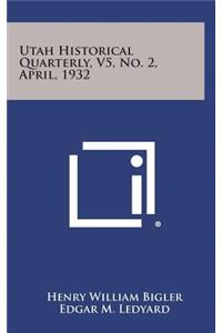 Utah Historical Quarterly, V5, No. 2, April, 1932