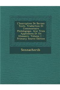 L'Inscription de Bavian: Texte, Traduction Et Commentaire Philologique, Avec Trois Appendices Et Un Glossaire, Volume 1 - Primary Source Editio