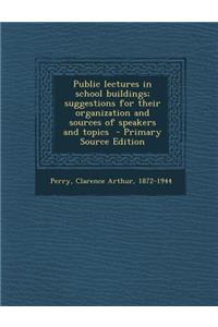 Public Lectures in School Buildings; Suggestions for Their Organization and Sources of Speakers and Topics