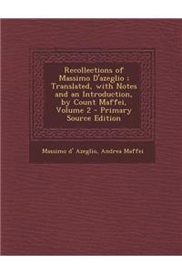Recollections of Massimo D'Azeglio; Translated, with Notes and an Introduction, by Count Maffei, Volume 2 - Primary Source Edition