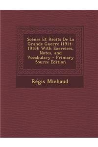 Scenes Et Recits de La Grande Guerre (1914-1918): With Exercises, Notes, and Vocabulary