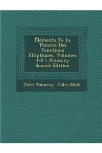 Elements de La Theorie Des Fonctions Elliptiques, Volumes 1-2
