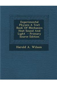 Experimental Physics a Text Book of Mechanics Heat Sound and Light