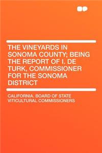 The Vineyards in Sonoma County; Being the Report of I. de Turk, Commissioner for the Sonoma District