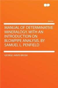 Manual of Determinative Mineralogy. with an Introduction on Blowpipe Analysis. by Samuel L. Penfield