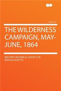 The Wilderness Campaign, May-June, 1864 Volume 4