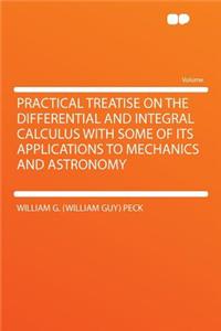 Practical Treatise on the Differential and Integral Calculus with Some of Its Applications to Mechanics and Astronomy