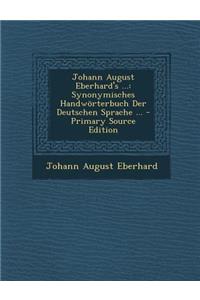 Johann August Eberhard's ...: Synonymisches Handworterbuch Der Deutschen Sprache ... - Primary Source Edition