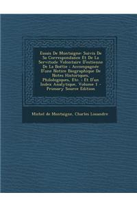 Essais de Montaigne: Suivis de Sa Correspondance Et de La Servitude Volontaire D'Estienne de La Boetie; Accompagnee D'Une Notice Biographiq