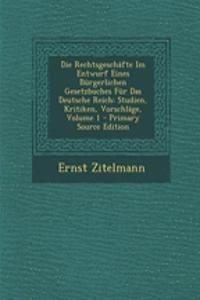 Die Rechtsgeschafte Im Entwurf Eines Burgerlichen Gesetzbuches Fur Das Deutsche Reich: Studien, Kritiken, Vorschlage, Volume 1